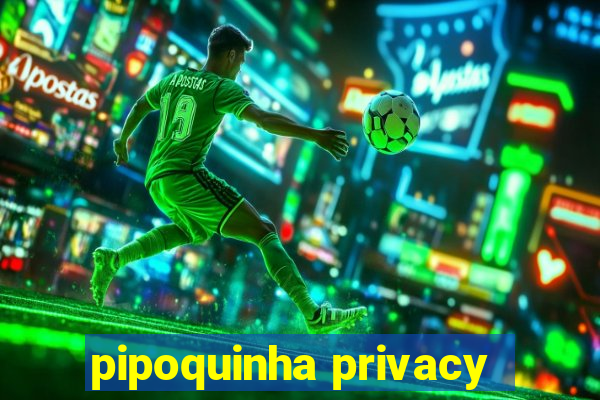 pipoquinha privacy